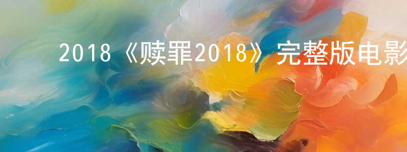 ﻿曾瑞华发布﻿2018《赎罪2018》完整版电影/在线观看/百度云-美剧天堂